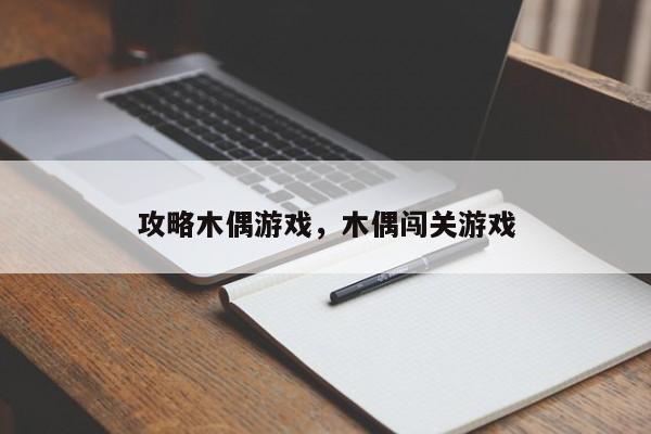 攻略木偶游戏，木偶闯关游戏