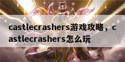 castlecrashers游戏攻略，castlecrashers怎么玩