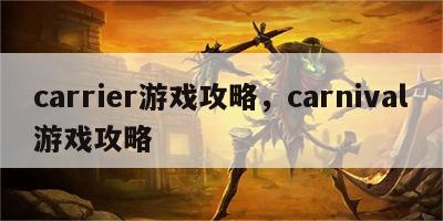 carrier游戏攻略，carnival游戏攻略