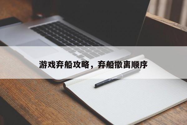 游戏弃船攻略，弃船撤离顺序