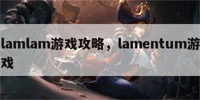 lamlam游戏攻略，lamentum游戏