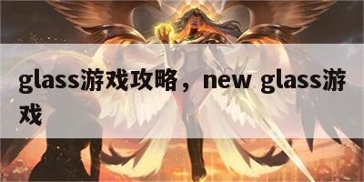 glass游戏攻略，new glass游戏