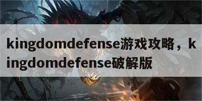 kingdomdefense游戏攻略，kingdomdefense破解版