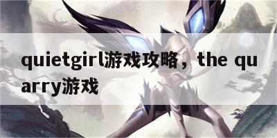 quietgirl游戏攻略，the quarry游戏