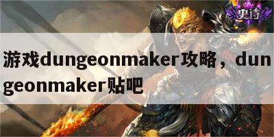 游戏dungeonmaker攻略，dungeonmaker贴吧