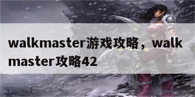 walkmaster游戏攻略，walk master攻略42