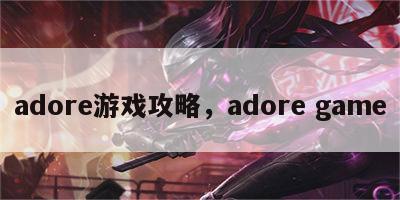 adore游戏攻略，adore game