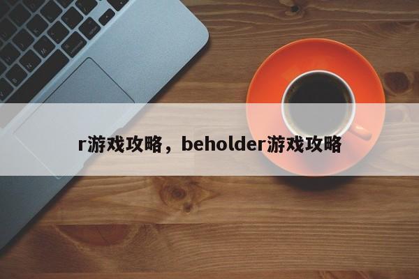 r游戏攻略，beholder游戏攻略