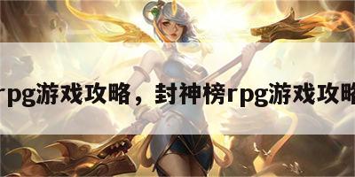 rpg游戏攻略，封神榜rpg游戏攻略