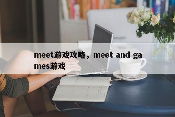 meet游戏攻略，meet and games游戏