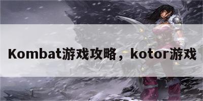 Kombat游戏攻略，kotor游戏