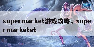 supermarket游戏攻略，supermarketet