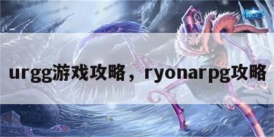 urgg游戏攻略，ryonarpg攻略