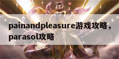 painandpleasure游戏攻略，parasol攻略