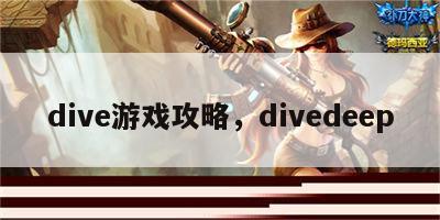 dive游戏攻略，divedeep