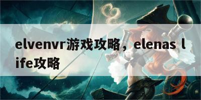 elvenvr游戏攻略，elenas life攻略