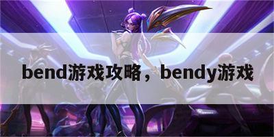 bend游戏攻略，bendy游戏