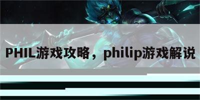 PHIL游戏攻略，philip游戏解说