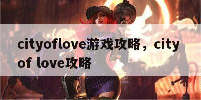 cityoflove游戏攻略，city of love攻略