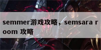 semmer游戏攻略，semsara room 攻略