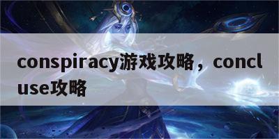 conspiracy游戏攻略，concluse攻略