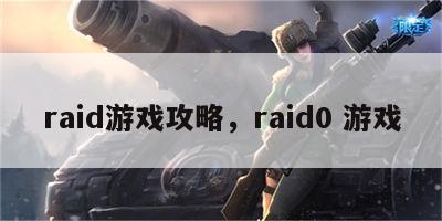 raid游戏攻略，raid0 游戏