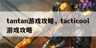 tantan游戏攻略，tacticool游戏攻略