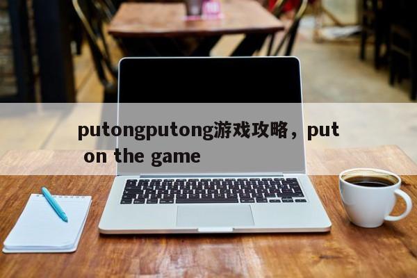 putongputong游戏攻略，put on the game