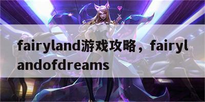 fairyland游戏攻略，fairylandofdreams