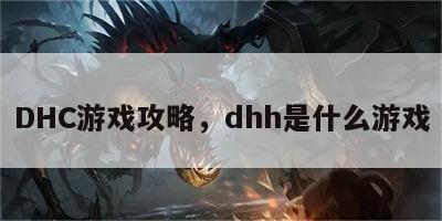 DHC游戏攻略，dhh是什么游戏