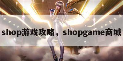 shop游戏攻略，shopgame商城