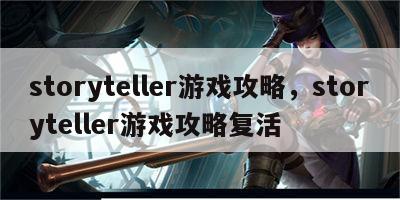 storyteller游戏攻略，storyteller游戏攻略复活