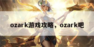 ozark游戏攻略，ozark吧