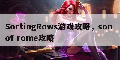 SortingRows游戏攻略，son of rome攻略