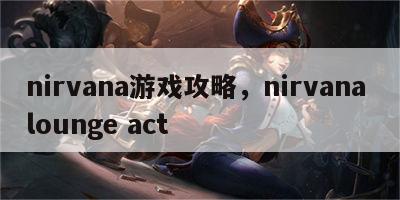 nirvana游戏攻略，nirvana lounge act