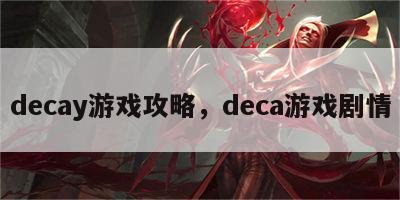 decay游戏攻略，deca游戏剧情