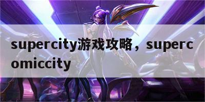 supercity游戏攻略，supercomiccity