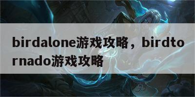 birdalone游戏攻略，birdtornado游戏攻略