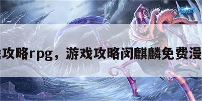 游戏攻略rpg，游戏攻略闵麒麟免费漫画看