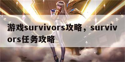 游戏survivors攻略，survivors任务攻略