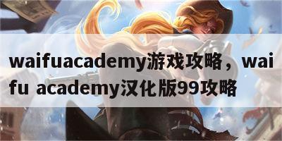 waifuacademy游戏攻略，waifu academy汉化版99攻略